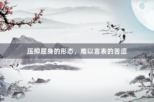 压抑屈身的形态，难以言表的苦涩