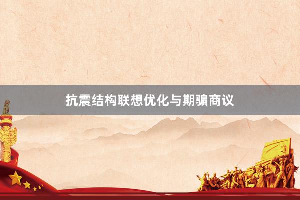 抗震结构联想优化与期骗商议